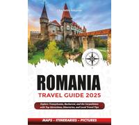 ROMANIA TRAVEL GUIDE 2025: Explore Transylvania, Bucharest, and the Carpathians with Top Attractions, Itineraries, and Local Travel Tips
