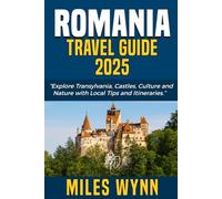 Romania Travel Guide 2025: Explore Transylvania, Castles, Culture and Nature with Local Tips and Itineraries.