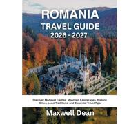ROMANIA TRAVEL GUIDE 2026 - 2027: Discover Medieval Castles, Mountain Landscapes, Historic Cities, Local Traditions, and Essential Travel Tips