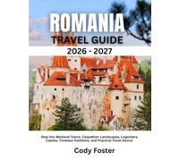 ROMANIA TRAVEL GUIDE 2026-2027: Step Into Medieval Towns, Carpathian Landscapes, Legendary Castles, Timeless Traditions, and Practical Travel Advice