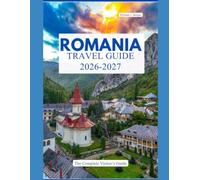 ROMANIA TRAVEL GUIDE 2026 - 2027: The Complete visitors Guide