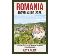 ROMANIA TRAVEL GUIDE 2026: Discover Castles, Culture, Mountains, and Hidden Gems Across Romania