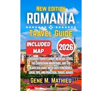 Romania Travel Guide 2026: Discover Transylvania, Medieval Cities, the Carpathian Mountains, and the Black Sea Coast with Easy Itineraries, Local Tips, and Practical Travel Advice