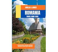 ROMANIA TRAVEL GUIDE 2026: Discovering Culture, Landscapes, and Modern Experiences in Eastern Europe’s Hidden Gem