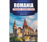 ROMANIA TRAVEL GUIDE 2026: Historic Cities, Scenic Drives, Cultural Festivals and Mountain Escapes