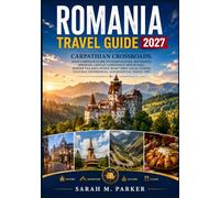 Romania Travel Guide 2027: Carpathian Crossroads: Your Complete Guide to Transylvania, Bucharest, Medieval Castles, Carpathian Mountains, Hidden ... Experiences, and Essential Travel Tips