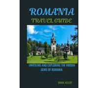 ROMANIA TRAVEL GUIDE: Unveiling and exploring the hidden gems of romania