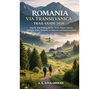 ROMANIA VIA TRANSILVANICA TRAIL GUIDE 2026: Step-by-Step Walking Routes, Scenic Stages, Cultural Highlights & Easy Navigation for Beginners and Experienced Hikers (The Global Trail Explorer Series)