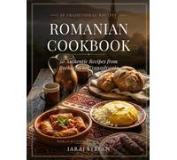 Romanian Cookbook: 50 Authentic Recipes from Bucharest to Transylvania: Traditional Family Recipes - Sarmale, Mamaliga, Ciorba & More (World Kitchen Series Book 1)