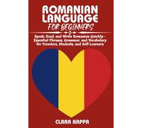 ROMANIAN LANGUAGE FOR BEGINNERS: Speak, Read, and Write Romanian Quickly - Essential Phrases, Grammar, and Vocabulary for Travelers, Students, and Self-Learners (Language Mastery Guides)