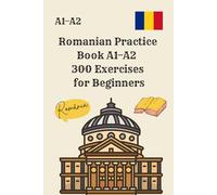Romanian Practice Book A1-A2 300 Exercises for Beginners: Reading, Writing and Grammar Tasks with Full Answer Key - Ideal for Self-Study and Revision