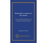 Romanism a menace to the nation: (a new and original work) together with my former book "The parochial school, a curse to the church, a menace to the nation"
