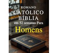 Romano Católico Bíblia em 52 semanas Para Homens: Um plano anual para desenvolver caráter, liderar com integridade e dominar a disciplina espiritual ... da leitura semanal das Escrituras e da oração