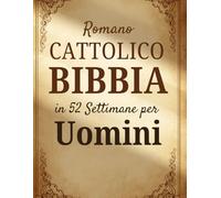 Romano Cattolico Bibbia in 52 Settimane per Uomini: forgiare il carattere, guidare con integrità e padroneggiare la disciplina spirituale