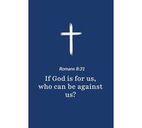 Romans 8:31 - If God Is for Us Who Can Be Against Us - Bible Verse Notebook: 120 Lined Blank Pages at 6 x 9 Inches
