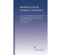 Romans à lire & romans à proserire: essai de classification au point de vue moral des principaux romans et romanciers de notre époque (1800-1911) avec notes et indications pratiques