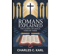 ROMANS EXPLAINED: THE GOSPEL OF GRACE, VERSE BY VERSE