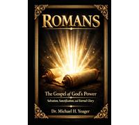 ROMANS: The Gospel of God’s Power: Salvation, Sanctification, and Eternal Glory