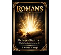 ROMANS: The Gospel of God’s Power: Salvation, Sanctification, and Eternal Glory