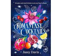 Romantasy Cocktails: 60 spicy and sweet drinks to set your heart aflame, for fans of Fourth Wing, When The Moon Hatched and A Court of Thorns and R
