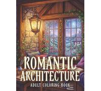 Romantic Architecture Adult Coloring Book: Intricate Romantic Buildings, Fantasy Spaces, and Architectural Escapes for Relaxation and Creative Coloring