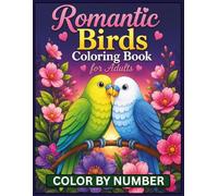 Romantic Birds Coloring Book for Adults: Beautiful Love Birds, Flowers, and Relaxing Nature Scenes with Easy Color By Number Designs