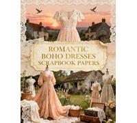 ROMANTIC BOHO DRESSES SCRAPBOOK PAPERS: A Carefully Designed 8.5 × 11 Scrapbook Papers with Over 200 Craft Elements on 35 Pages of Stunning Patterns, Cutouts & Creative Designs