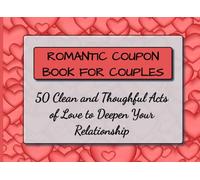 ROMANTIC COUPON BOOK FOR COUPLES: 50 Clean and Thoughtful Acts of Love to Deepen Your Relationship