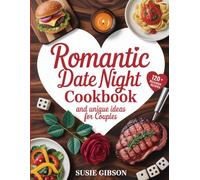 Romantic Date Night Cookbook & Unique Ideas for Couples: Delicious Recipes, Creative Activities, and Memorable At-Home Date Plans for Every Romantic Mood