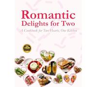 Romantic Delights for Two, A Cookbook for Two Hearts, One Kitchen: cookbook for couples 50 recipes