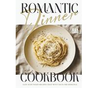 Romantic Dinner Cookbook: Easy Date Night Recipes That Won't Ruin the Romance
