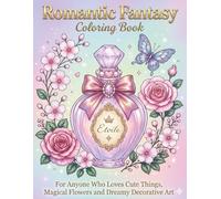 Romantic Fantasy Coloring Book: For Anyone Who Loves Cute Things, Magical Flowers and Dreamy Decorative Art