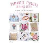 Romantic Flowers in Cross Stitch: 23 Fabulous Floral Cross Stitch Projects: Rose - Lillum - Peony - Daisy and More