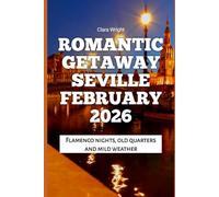 Romantic Getaway Seville February 2026: Flamenco nights, old quarters and mild weather: 56 (2026 Travel, Tour and Vacation Guide Books)
