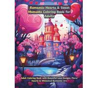 Romantic Hearts & Sweet Moments: Fairy-Tale Adult Coloring Book with Beautiful Love Designs, Magical Couples & Whimsical Heart Art: 49 romantic ... for creativity, calm, and pure delight.