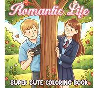 Romantic Life Coloring Book: Dream Day Coloring Pages Featuring Cute Couples in Charming Love Moments for Teens and Adults