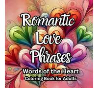 Romantic Love Phrases: Words of the Heart, an adult coloring book featuring 37 illustrations of romantic love phrases paired with elegant floral designs to inspire creativity and relaxation.