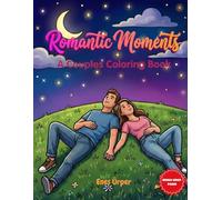 Romantic Moments: A Couples Coloring Book: 30 Heartwarming Illustrations of Love, Date Night Activity for Adults, Stress Relieving Designs for Anniversaries and Valentine's Day