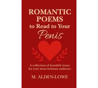Romantic Poems to Read to Your Penis: A collection of heartfelt verses for your most intimate audience