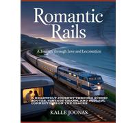 ROMANTIC RAILS: A JOURNEY THROUGH LOVE AND LOCOMOTION: A HEARTFELT JOURNEY THROUGH SCENIC ROUTES, VINTAGE CHARM, AND SOULFUL CONNECTIONS ON THE TRACKS