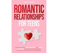Romantic Relationships for Teens: A Modern Guide to Dating, First Love, and Healthy Boundaries for Teenagers Who Want Real Connection, Confidence, and Lasting Respect (Life Skill Handbooks)