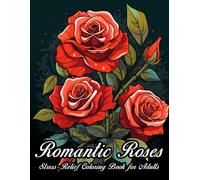 Romantic Roses Stress Relief Coloring Book for Adults: Beautiful Rose Illustrations to Help You Relax, Unwind, and Embrace Creativity