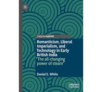Romanticism, Liberal Imperialism, and Technology in Early British India: “The all-changing power of steam”