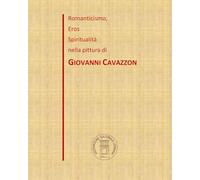 Romanticismo, eros, spiritualità nella pittura di Giovanni Cavazzon (Giovanni Cavazzon, pittore)