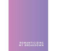 Romanticizing My Breakdown: A Soft Aesthetic Notebook for Girls: A Dreamy and Honest Lined Journal to Vent, Write, and Romanticize the Messy Moments