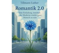 Romantik 2.0: Eine Einladung, inmitten der Moderne wieder ganz Mensch zu sein