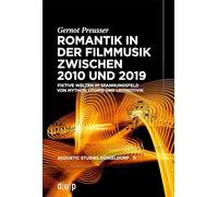 Romantik in Der Filmmusik Zwischen 2010 Und 2019: Fiktive Welten Im Spannungsfeld Von Mythos, Utopie Und Leitmotivik: 9 (Acoustic Studies Düsseldorf)