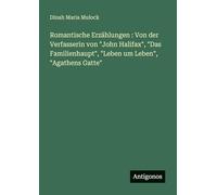 Romantische Erzählungen: Von der Verfasserin von "John Halifax", "Das Familienhaupt", "Leben um Leben", "Agathens Gatte"