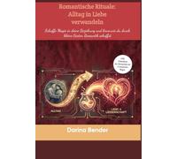 Romantische Rituale: Alltag in Liebe verwandeln: Schaffe Magie in deine Beziehung und lerne, wie du durch kleine Gesten Leidenschaft entfachst