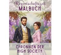 Romantisches Malbuch: Regency-Ära - Elegante Ballbälle, Schlösser und Historische Mode: Eine kreative Antistress-Reise ins England des 19. ... für Fans von Historien-Dramen und Romantik